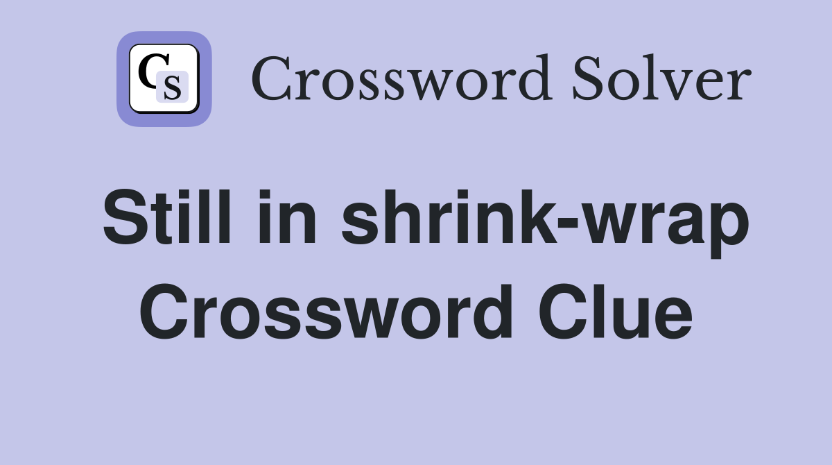 Still in shrink-wrap Crossword Clue