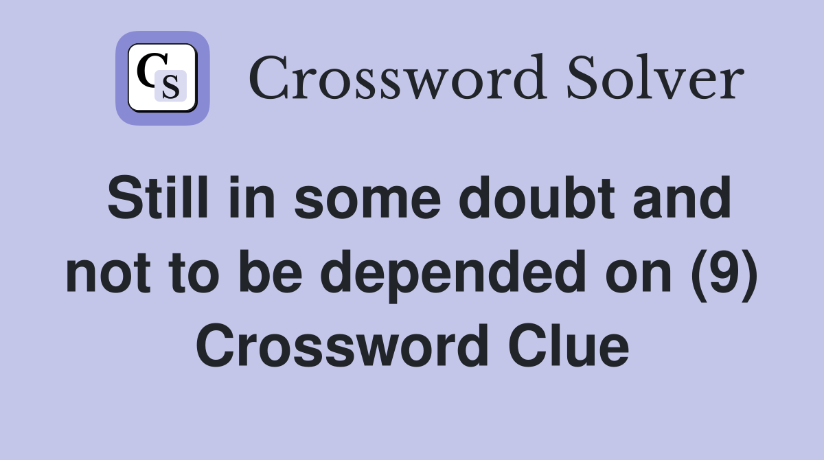 Still in some doubt and not to be depended on (9) Crossword Clue