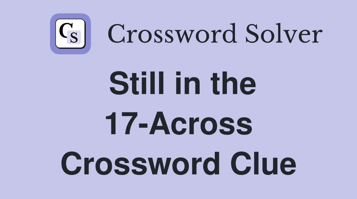 Still in the 17-Across Crossword Clue