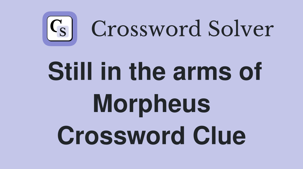 Still in the arms of Morpheus Crossword Clue