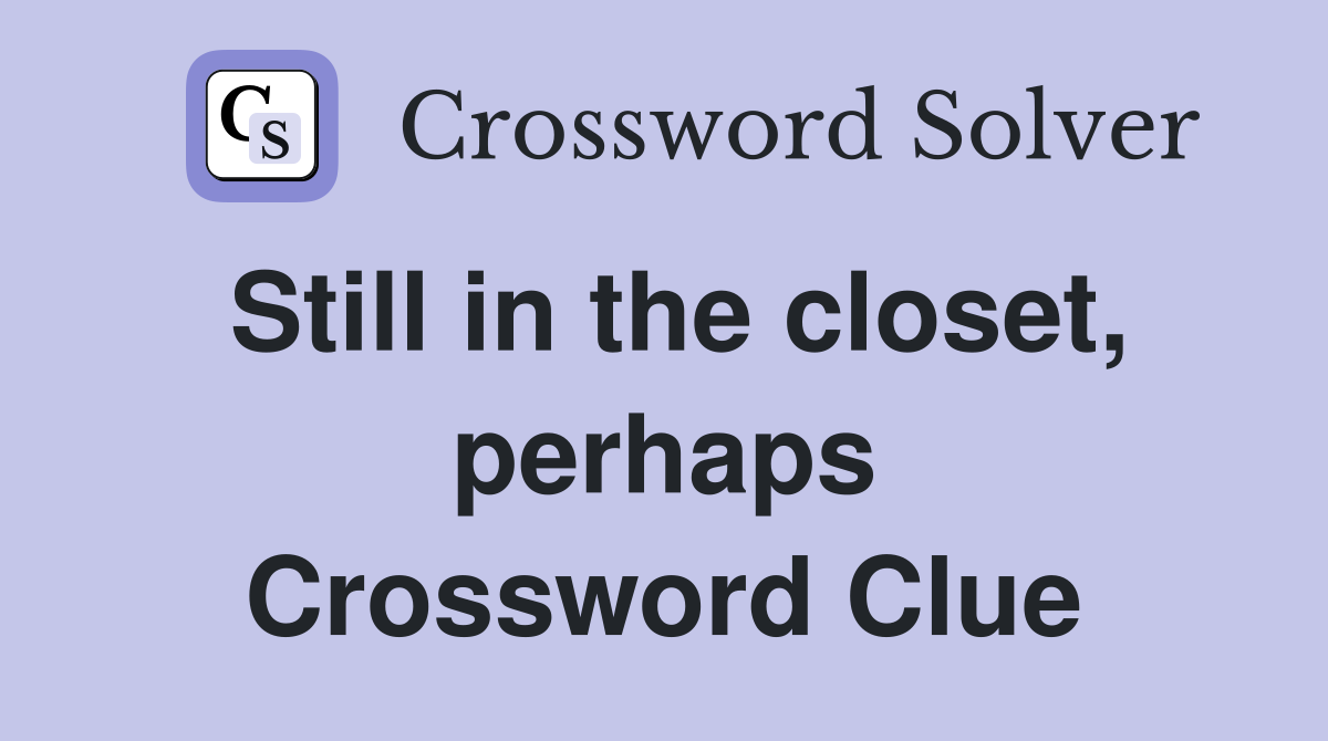 Still in the closet, perhaps Crossword Clue