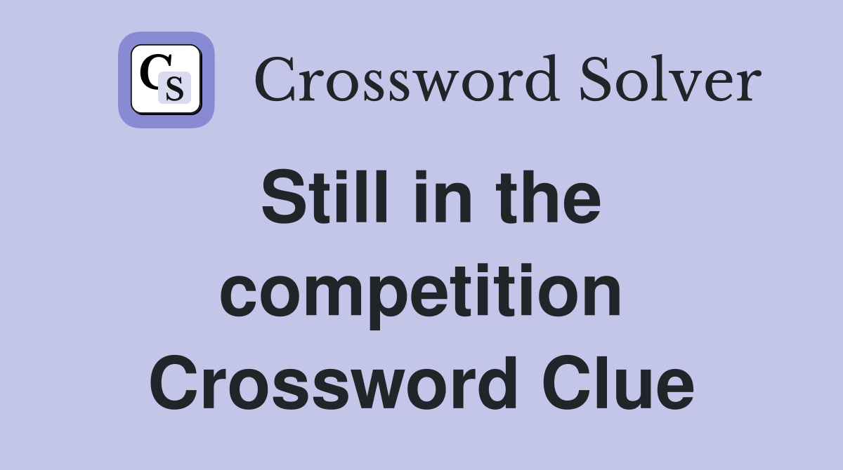 Still in the competition Crossword Clue
