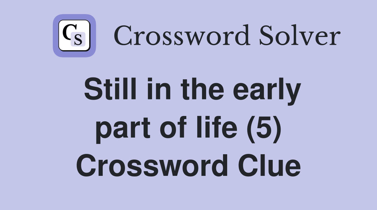 Still in the early part of life (5) Crossword Clue