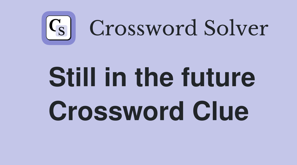 Still in the future Crossword Clue