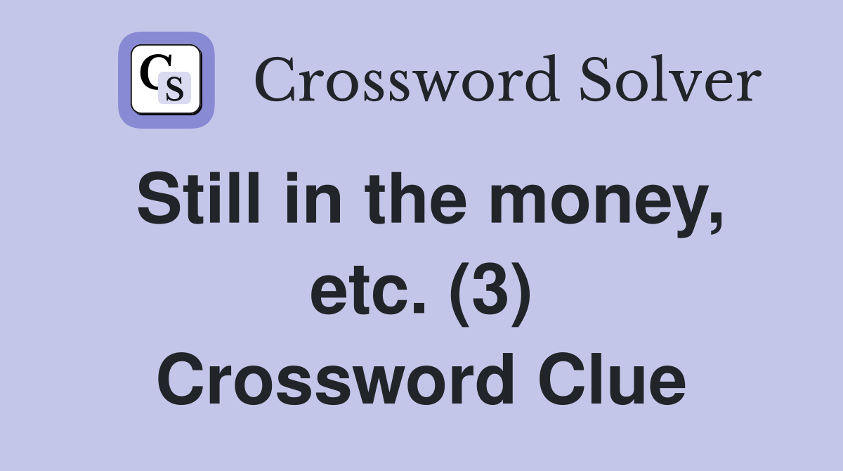 Still in the money, etc. (3) Crossword Clue