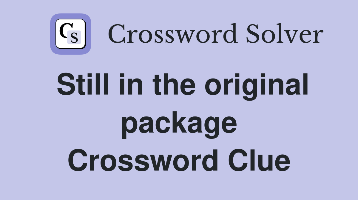 Still in the original package Crossword Clue