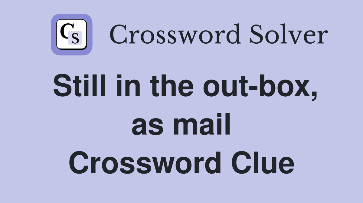 Still in the out-box, as mail Crossword Clue