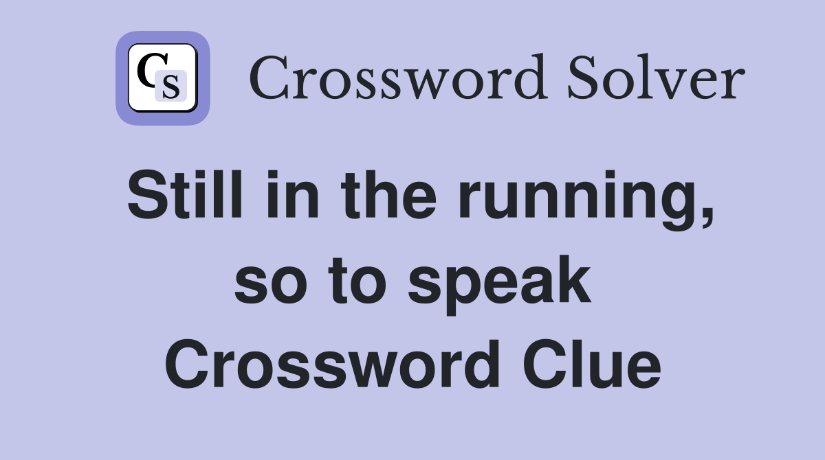 Still in the running, so to speak Crossword Clue