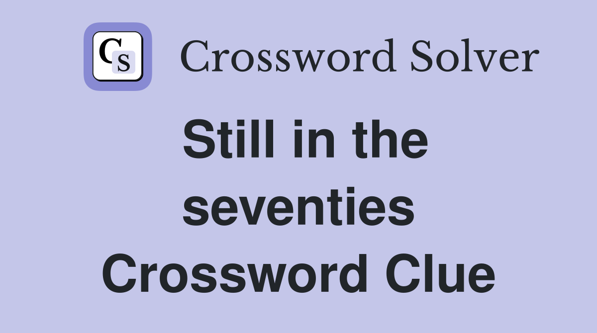 Still in the seventies Crossword Clue