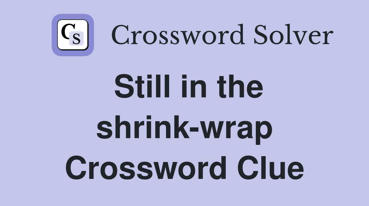 Still in the shrink-wrap Crossword Clue