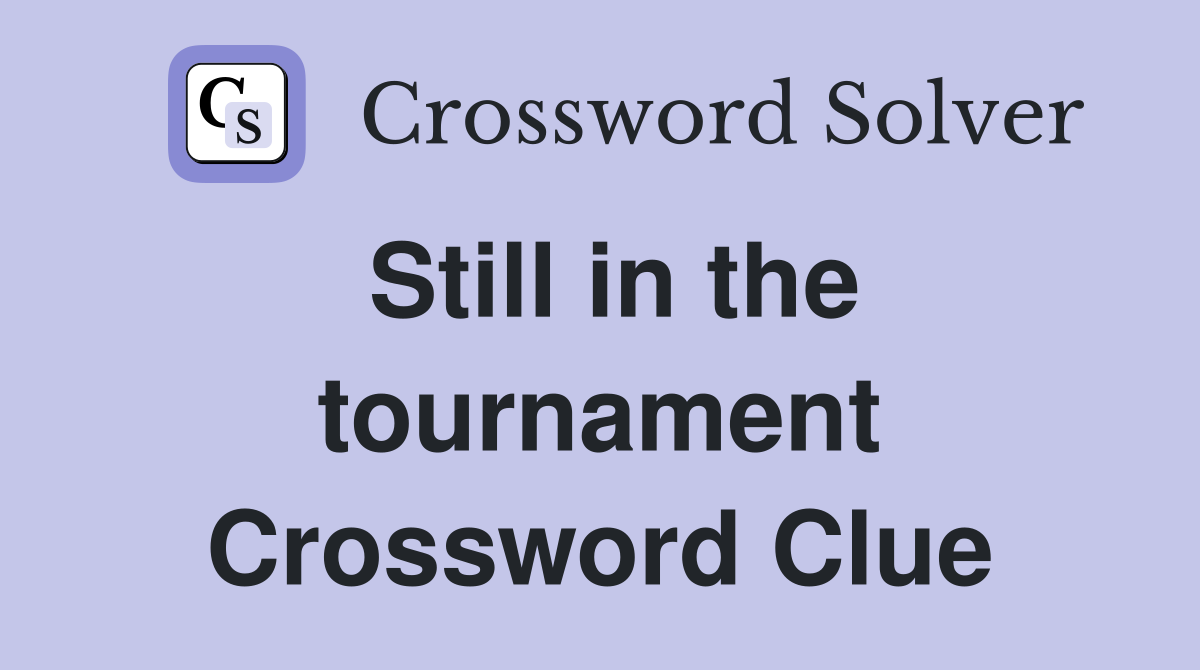 Still in the tournament Crossword Clue