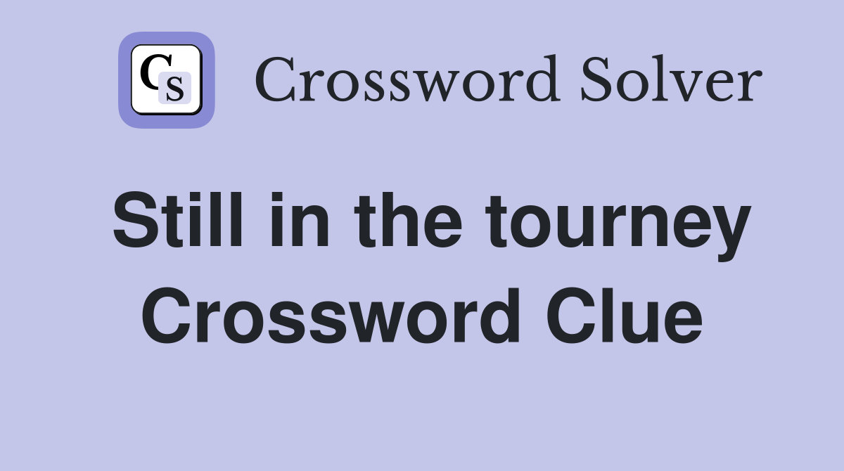 Still in the tourney Crossword Clue