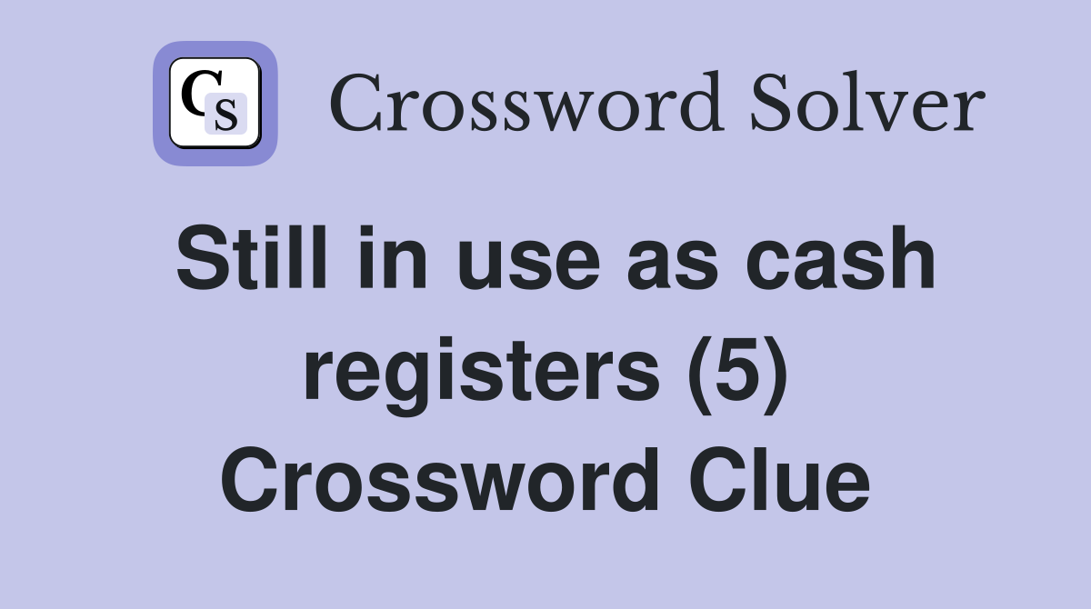 Still in use as cash registers (5) Crossword Clue