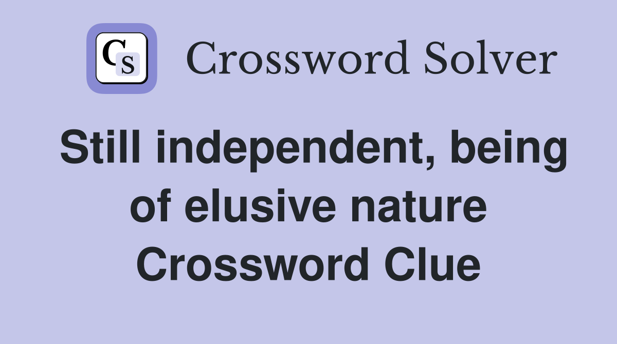 Still independent, being of elusive nature Crossword Clue