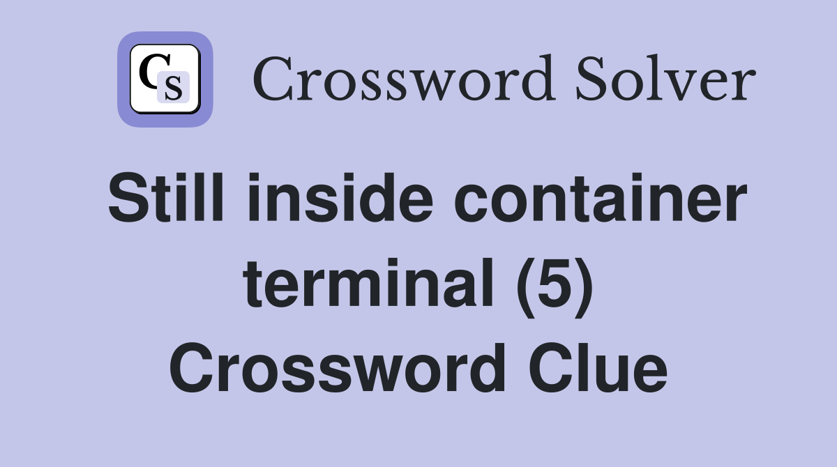 Still inside container terminal (5) Crossword Clue