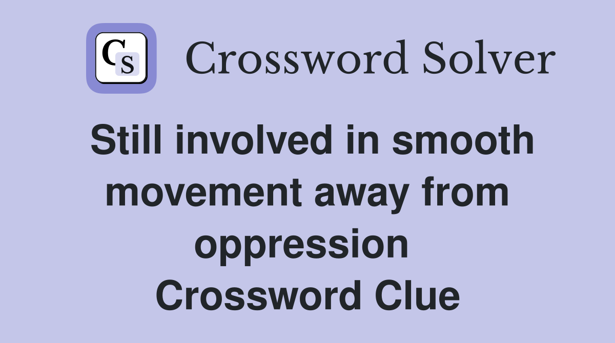Still involved in smooth movement away from oppression  Crossword Clue