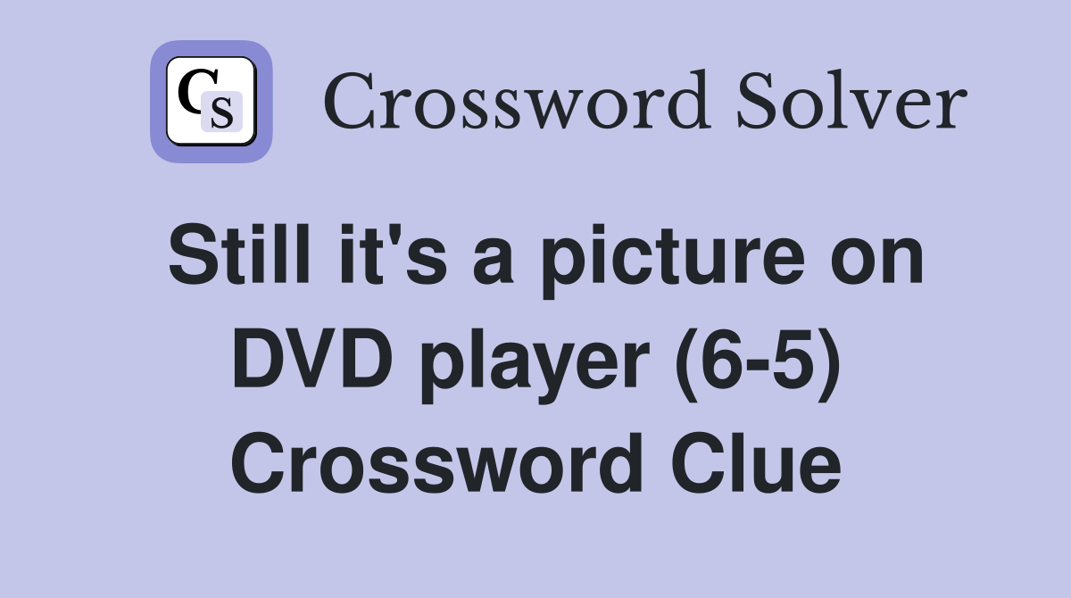 Still it's a picture on DVD player (6-5) Crossword Clue