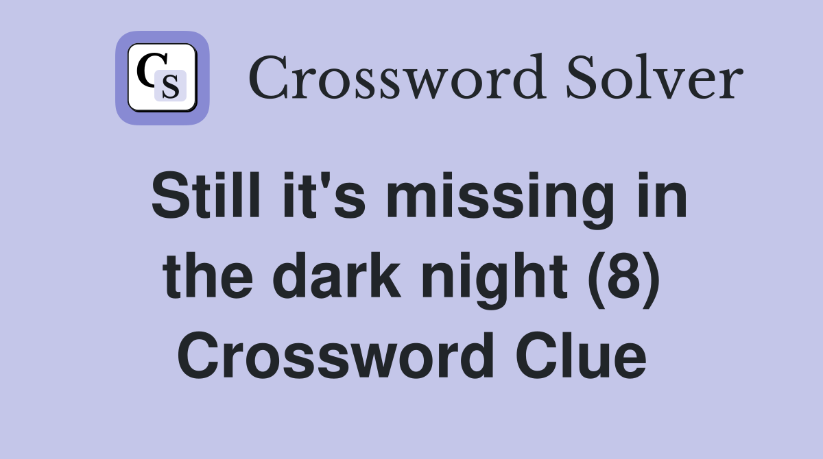 Still it's missing in the dark night (8) Crossword Clue