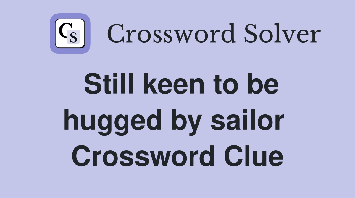 Still keen to be hugged by sailor  Crossword Clue
