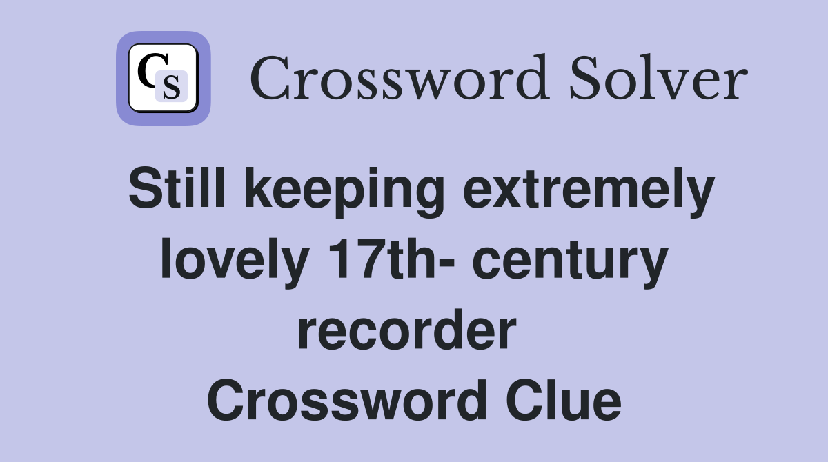 Still keeping extremely lovely 17th- century recorder  Crossword Clue