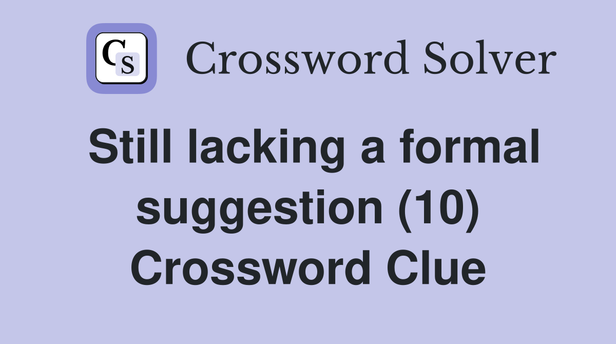 Still lacking a formal suggestion (10) Crossword Clue
