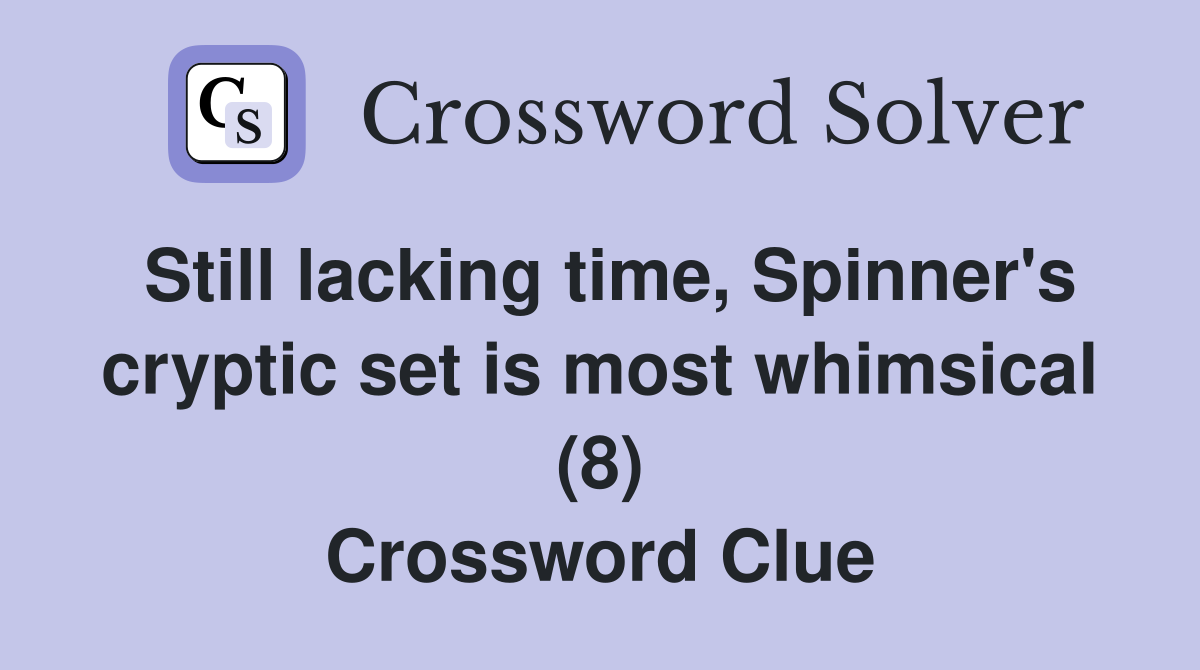 Still lacking time, Spinner's cryptic set is most whimsical (8) Crossword Clue