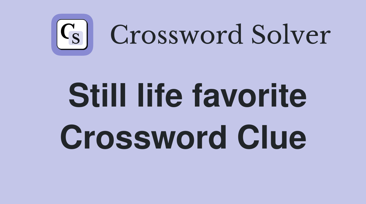 Still life favorite Crossword Clue