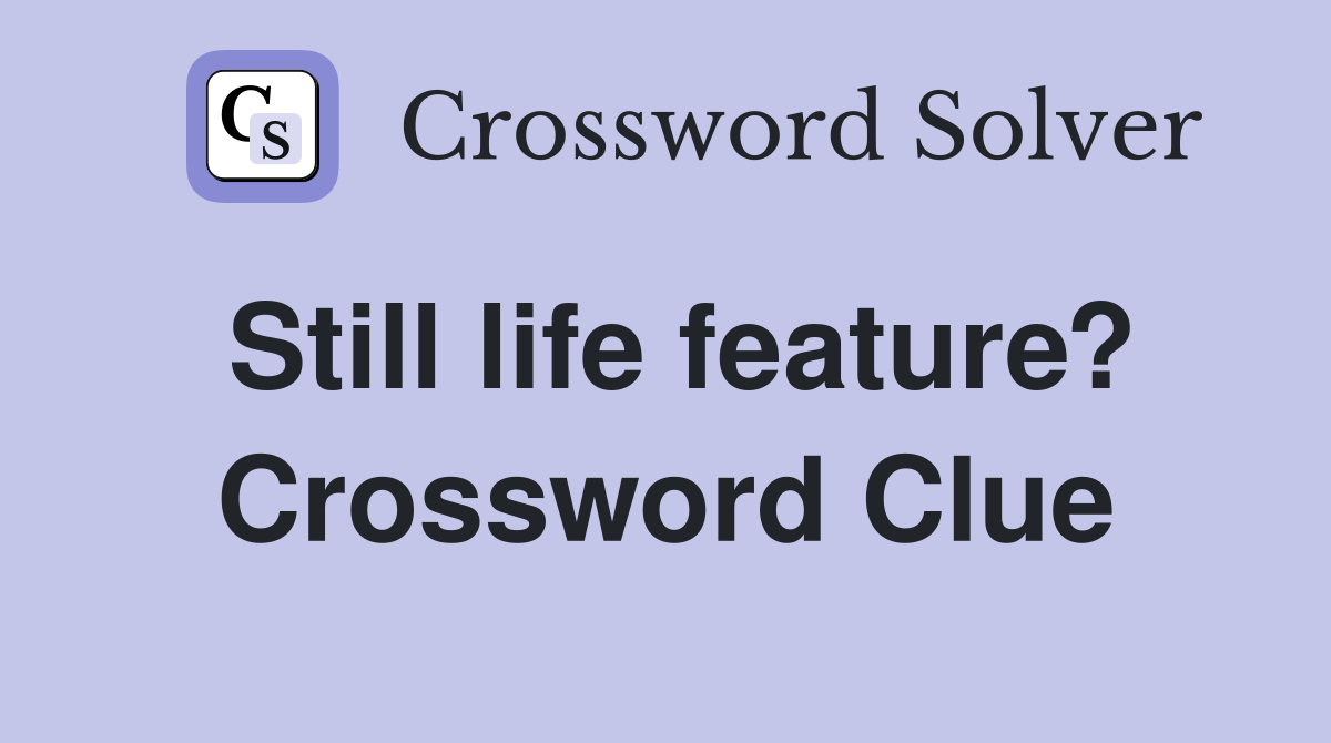 Still life feature? Crossword Clue