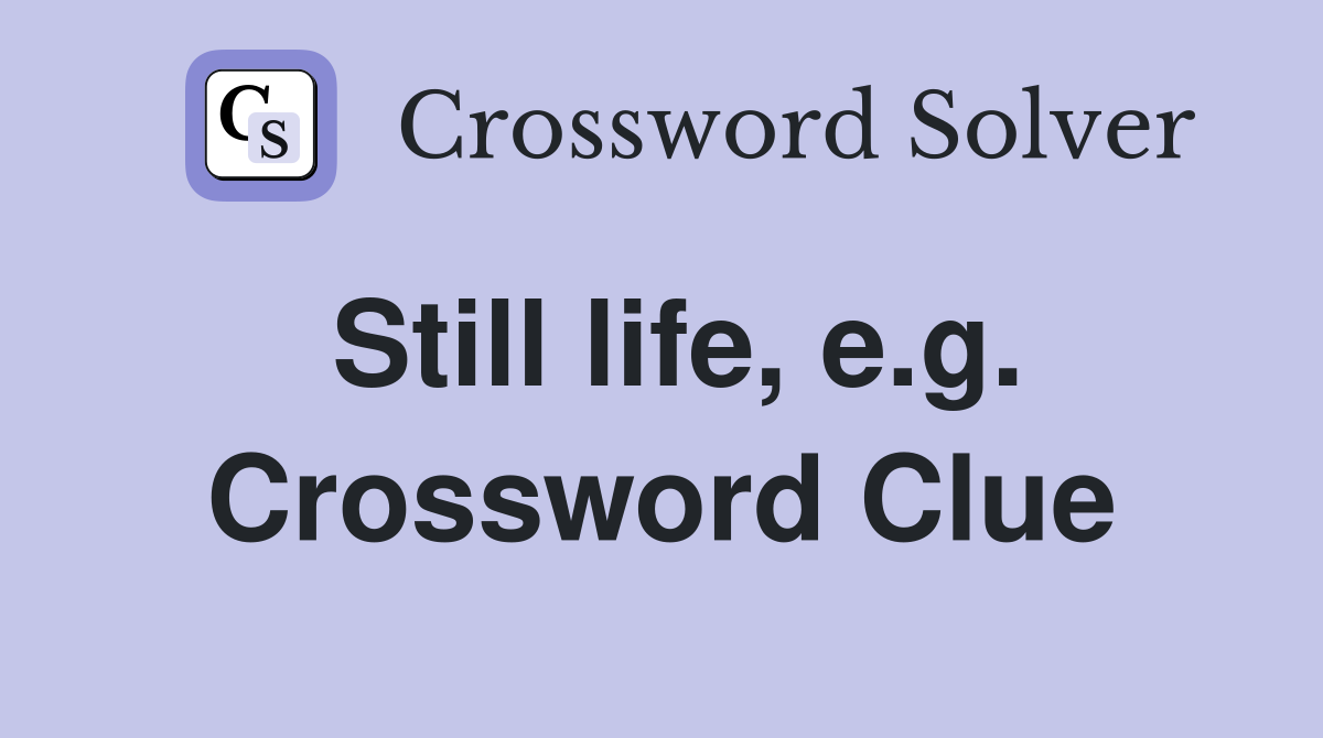 Still life, e.g. Crossword Clue