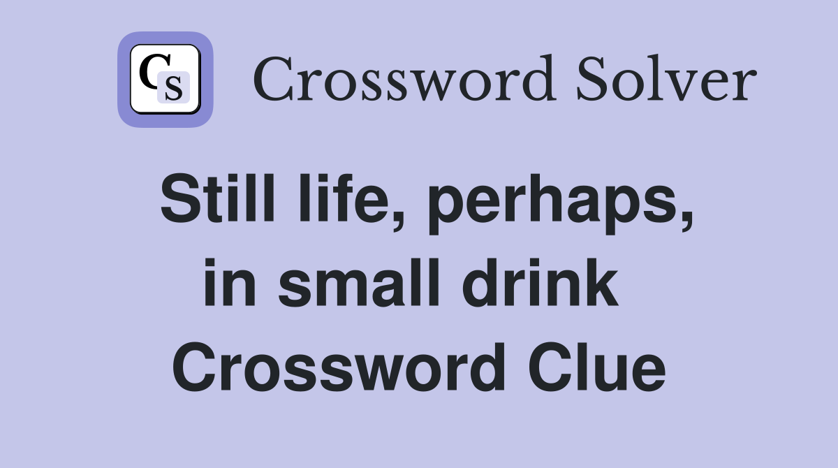 Still life, perhaps, in small drink  Crossword Clue