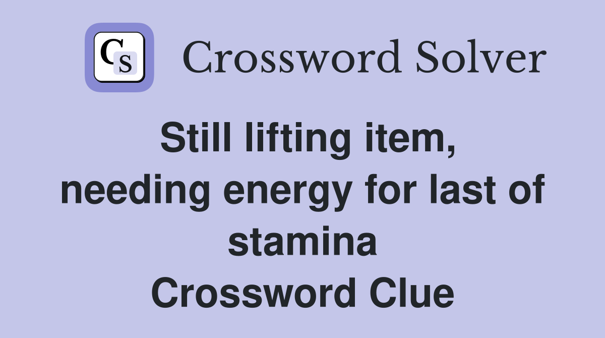 Still lifting item, needing energy for last of stamina Crossword Clue