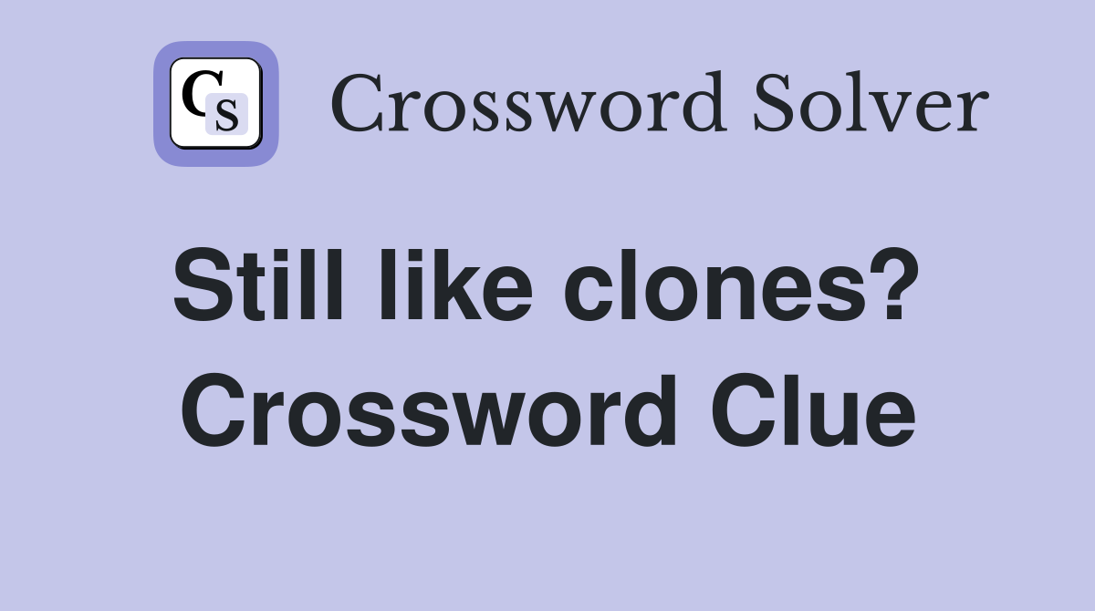 Still like clones?  Crossword Clue