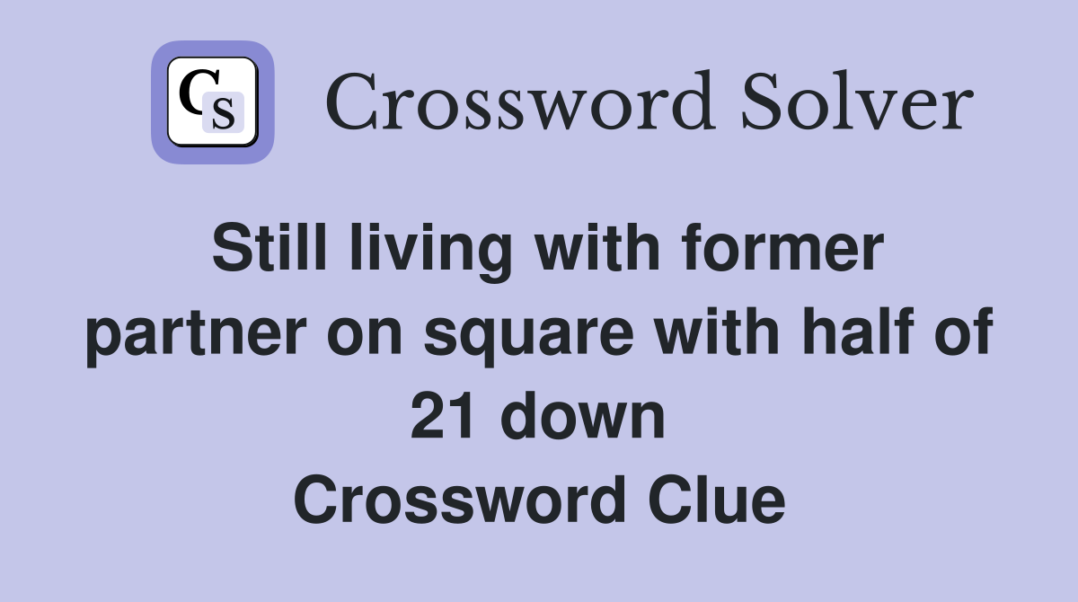 Still living with former partner on square with half of 21 down Crossword Clue