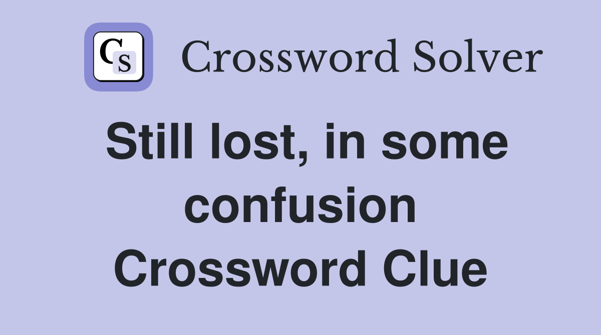 Still lost, in some confusion Crossword Clue