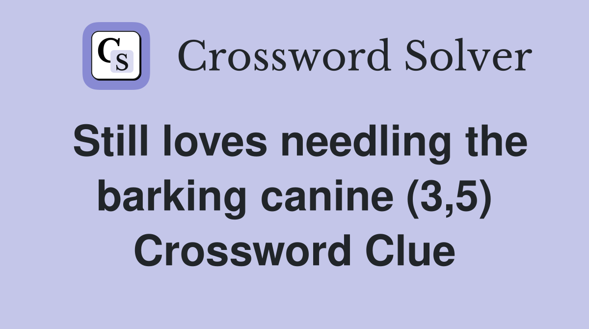 Still loves needling the barking canine (3,5) Crossword Clue