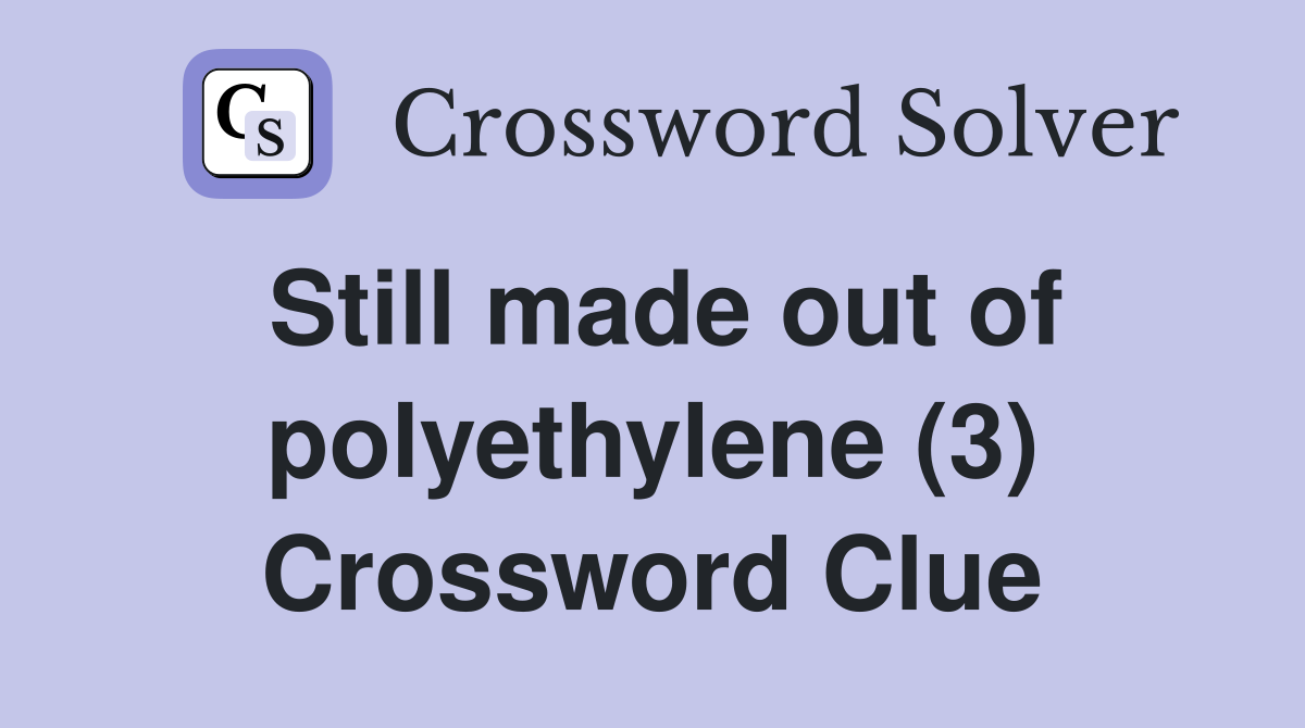 Still made out of polyethylene (3) Crossword Clue