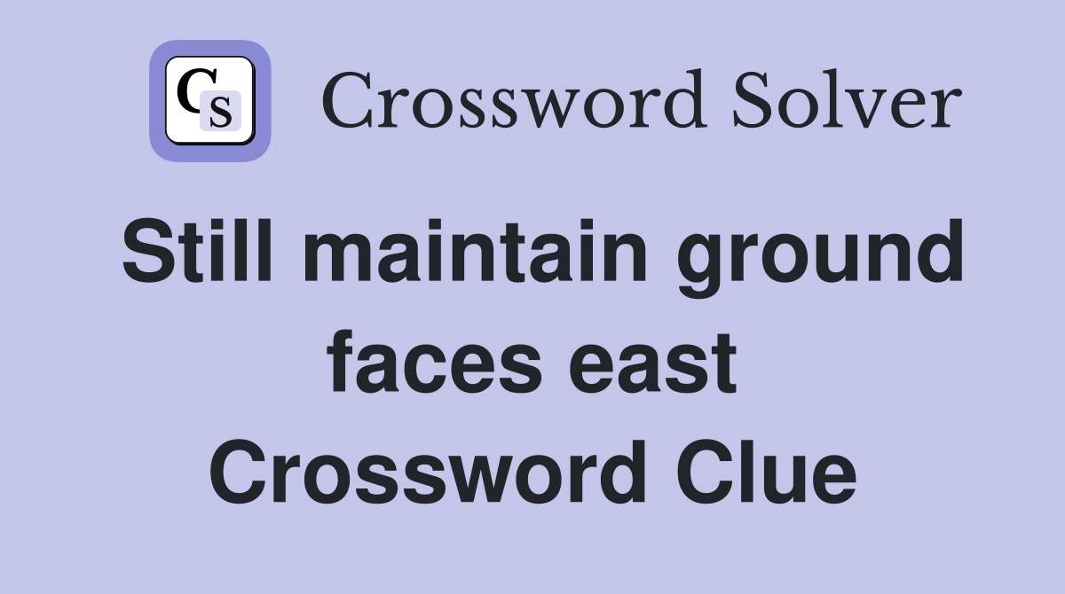 Still maintain ground faces east Crossword Clue