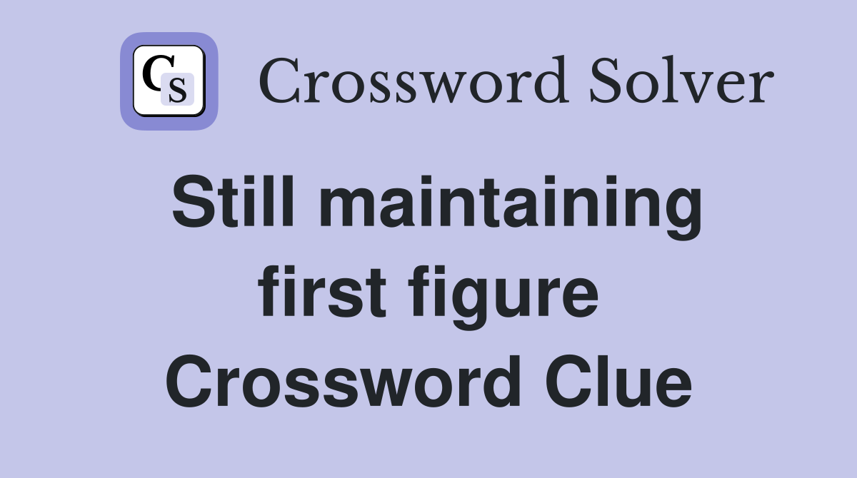 Still maintaining first figure Crossword Clue