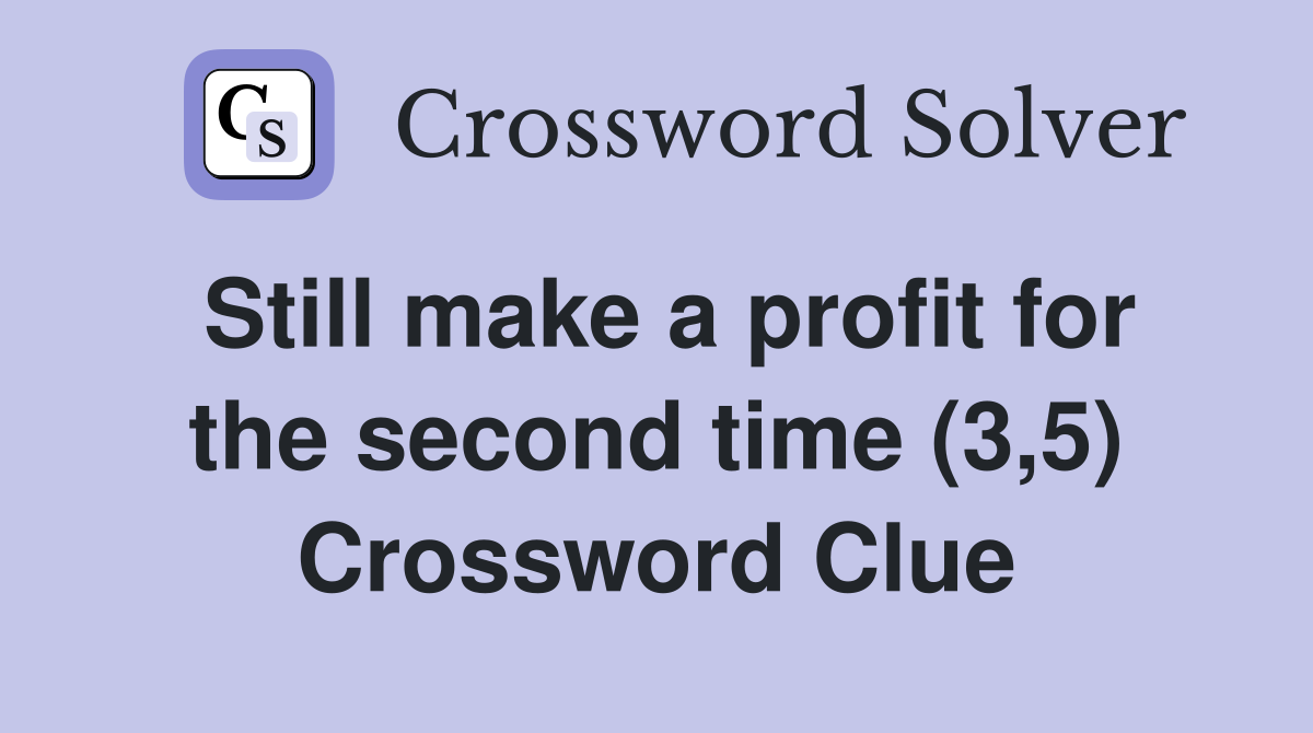 Still make a profit for the second time (3,5) Crossword Clue