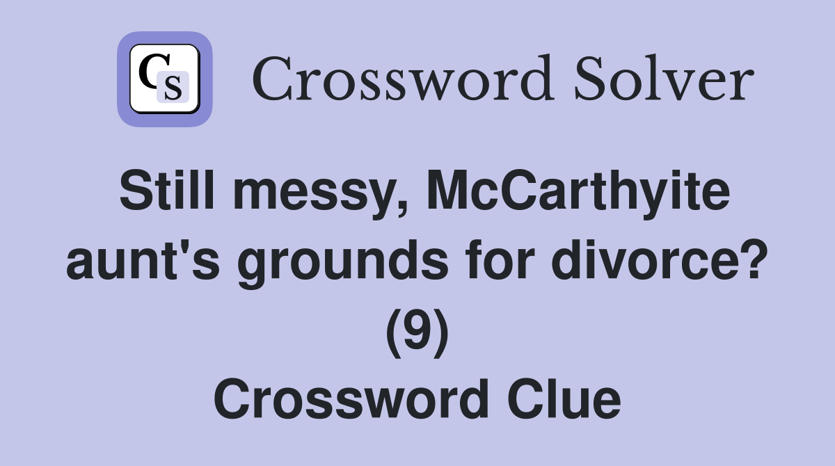 Still messy, McCarthyite aunt's grounds for divorce? (9) Crossword Clue