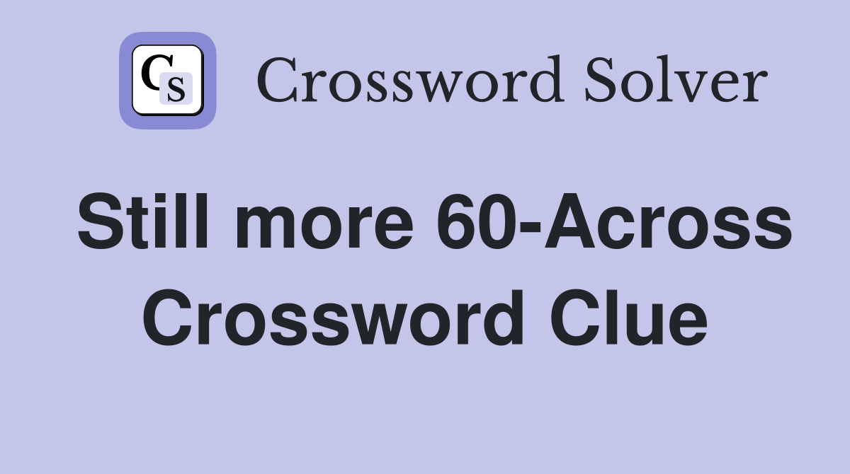 Still more 60-Across Crossword Clue