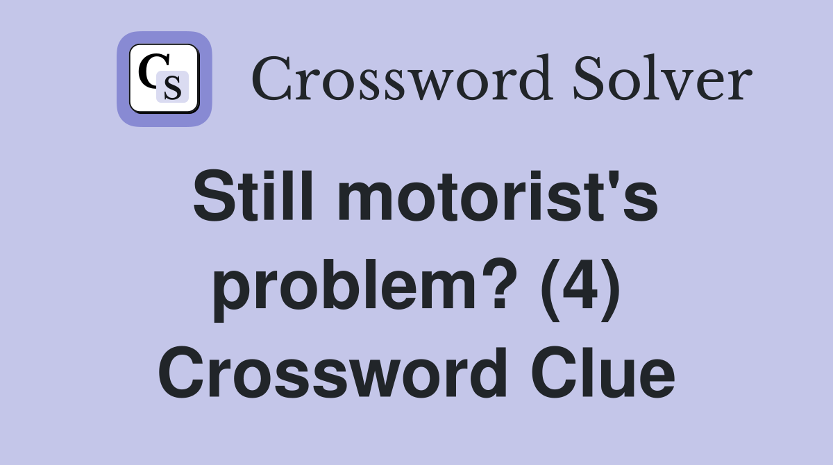 Still motorist's problem? (4) Crossword Clue