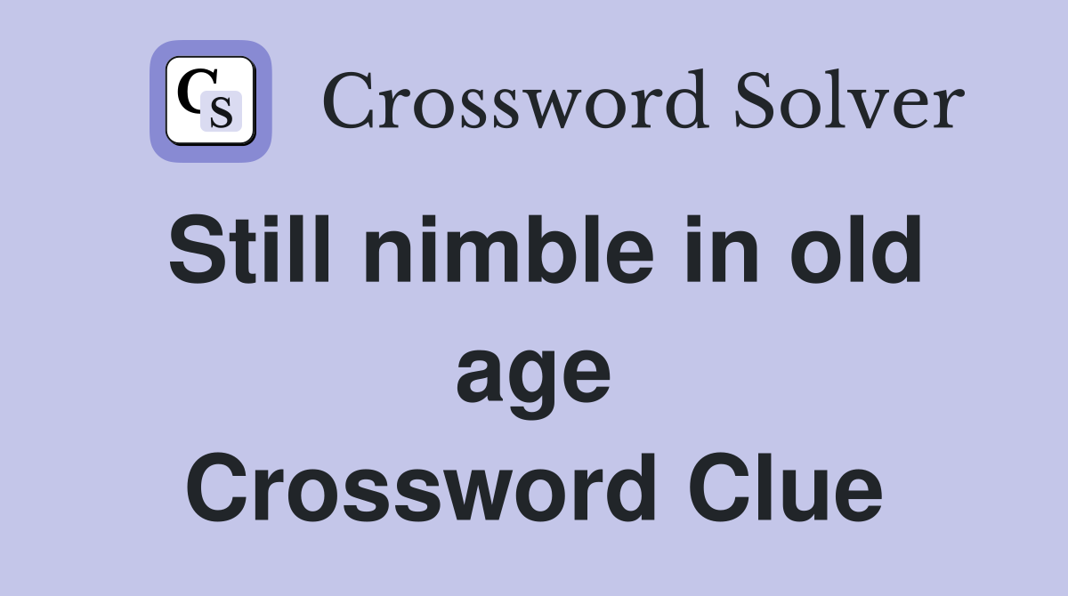 Still nimble in old age Crossword Clue