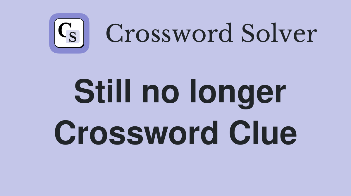 Still no longer Crossword Clue