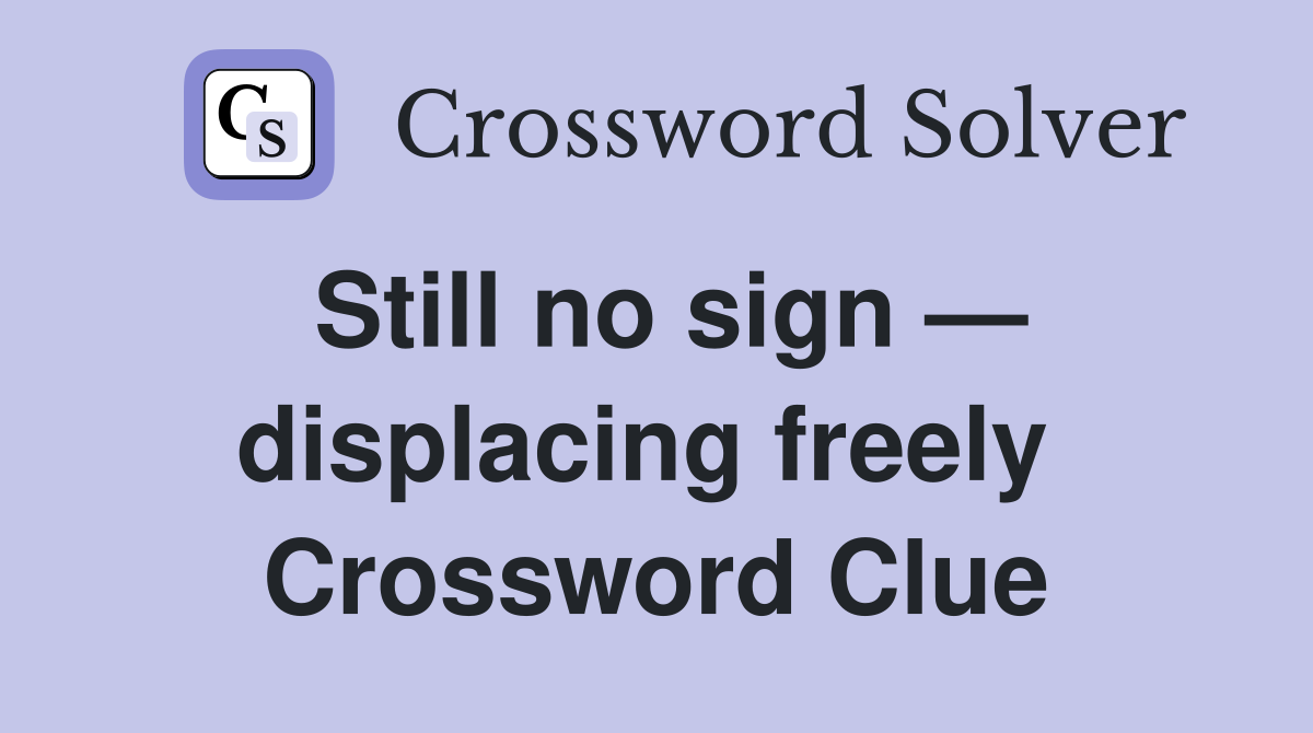 Still no sign — displacing freely  Crossword Clue