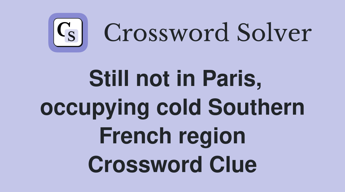Still not in Paris, occupying cold Southern French region Crossword Clue