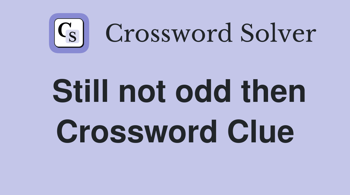 Still not odd then Crossword Clue