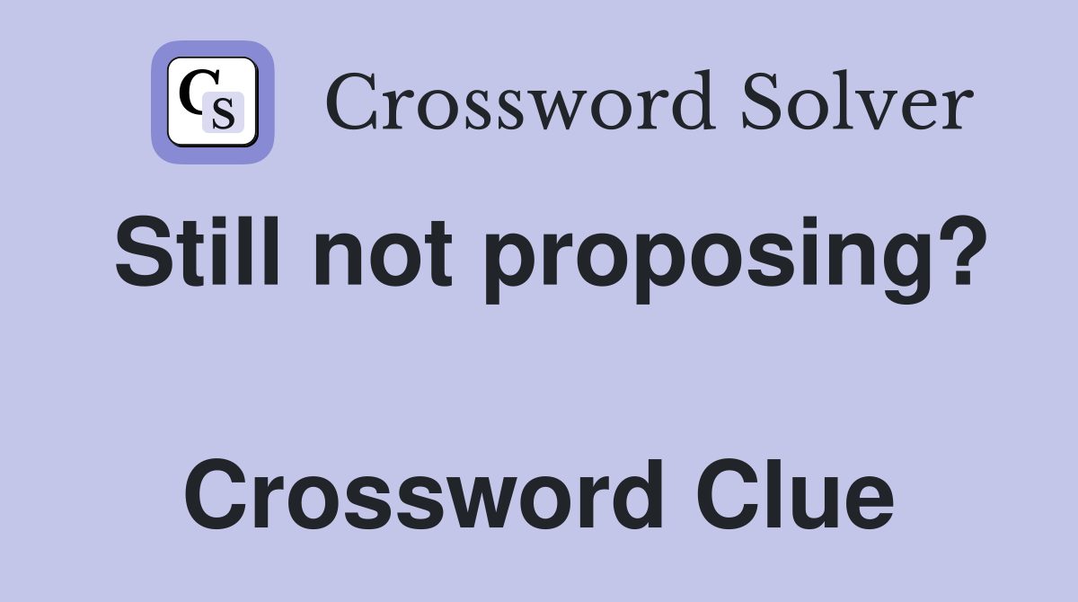 Still not proposing?  Crossword Clue