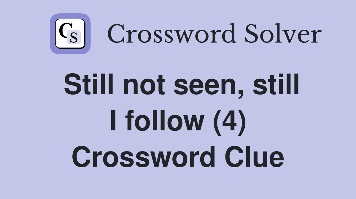 Still not seen, still I follow (4) Crossword Clue
