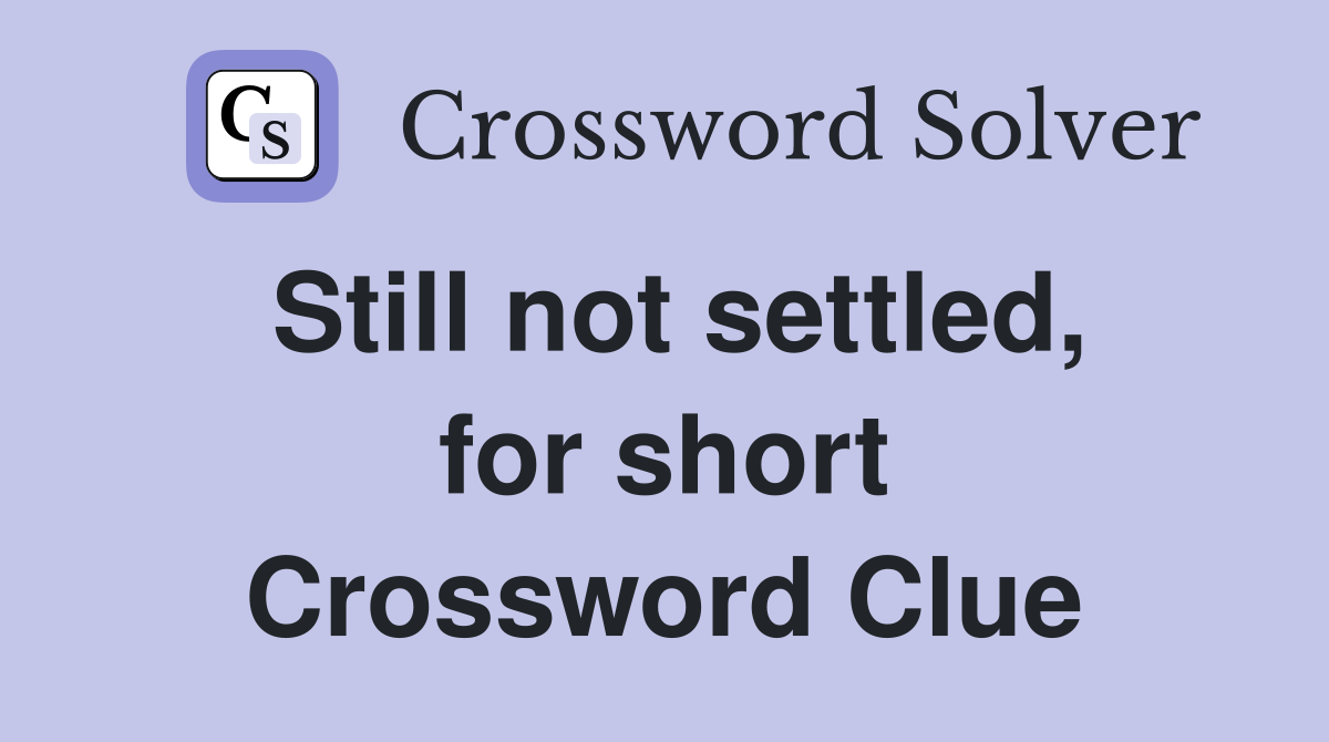 Still not settled, for short Crossword Clue